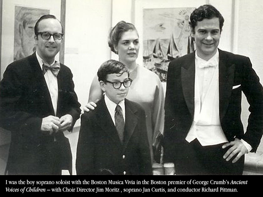 I was the boy soprano soloist with the Boston Musica Vivia in the Boston premier of George Crumb’s “Ancient Voices of Children” – with my Choir Director Jim Moritz on the left, the soprano Jan Curtis, and conductor Richard Pittman.